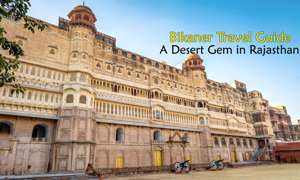 Bikaner Travel Guide: A Desert Gem in Rajasthan