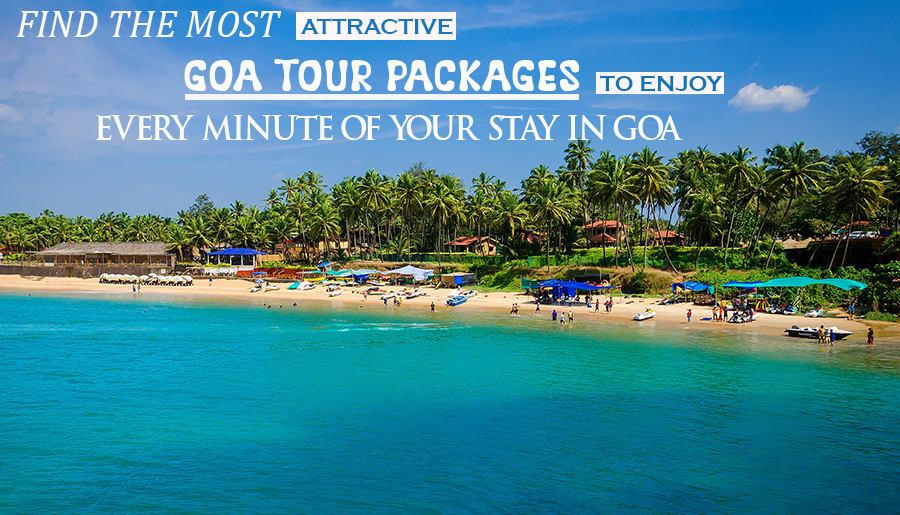 Find the Most Attractive Goa Tour Packages to Enjoy Every Minute of Your Stay in Goa